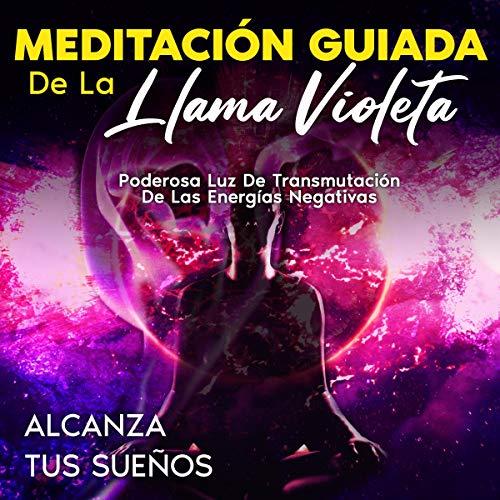 «Meditación Guiada De La Llama Violeta: Poderosa Luz de Transmutación de las Energías Negativas»
