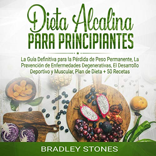 «Dieta Alcalina para Principiantes: La Guía Definitiva Para la Pérdida de Peso Permanente, La Prevención de Enfermedades Degenerativas, El Desarrollo … Plan de Dieta + 50 Recetas»