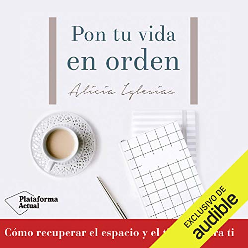 «Pon tu vida en orden: Cómo recuperar el espacio y el tiempo para ti»