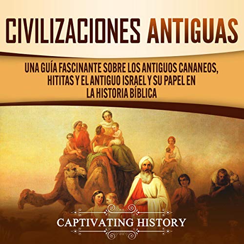 «Civilizaciones antiguas: Una guía fascinante sobre los antiguos cananeos, hititas y el antiguo Israel y su papel en la historia bíblica»