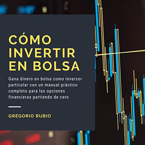 «Cómo invertir en Bolsa: Gana dinero en bolsa como inversor particular con un manual práctico completo para las opciones financieras partiendo de cero»