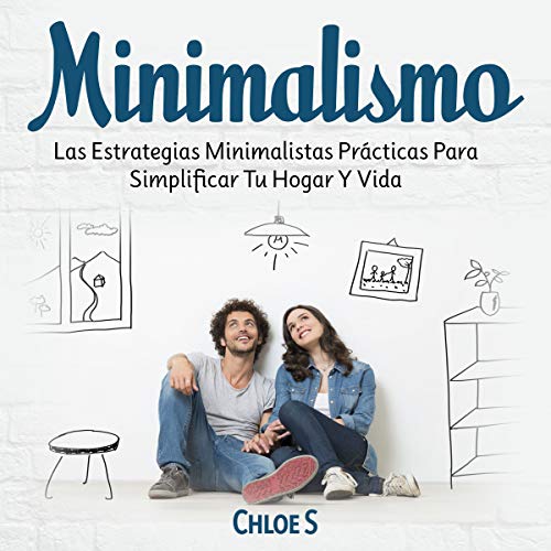 «Minimalismo: Las Estrategias Minimalistas Prácticas Para Simplificar Tu Hogar Y Vida»