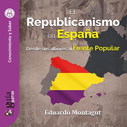 «GuíaBurros: El Republicanismo en España: Desde sus albores al Frente Popular»