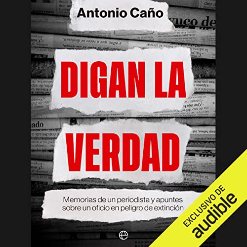 audiolibro Digan la verdad: Memorias de un periodista y apuntes sobre un oficio en peligro de extinción