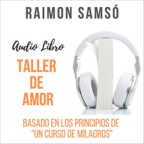 «Taller de Amor: Basado en los Principios de «Un Curso de Milagros»»