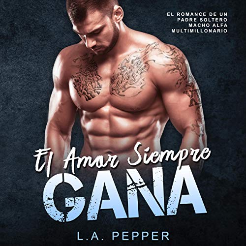 audiolibro El Amor Siempre Gana: El Romance De Un Padre Soltero Macho Alfa Multimillonario