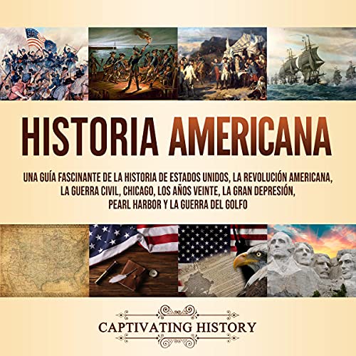 audiolibro Historia Americana: Una guía fascinante de la historia de Estados Unidos, la Revolución americana, la guerra civil, Chicago, los años veinte, la Gran Depresión, ... y la guerra del Golfo