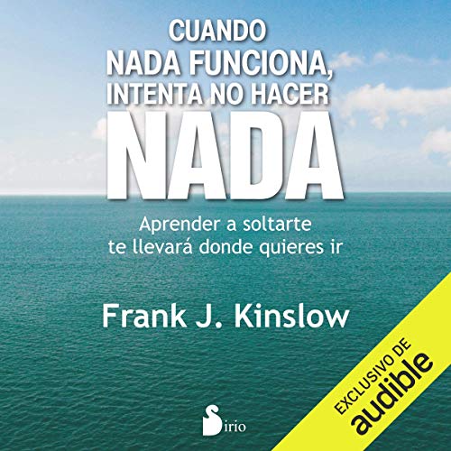 «Cuando Nada Funciona, Intenta No Hacer Nada: Aprende a soltarte. Te llevará donde quieras ir»