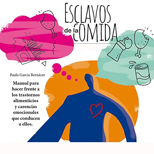 «Esclavos de la comida: Manual para hacer frente a los trastornos alimenticios y carencias emocionales que conducen a ellos»