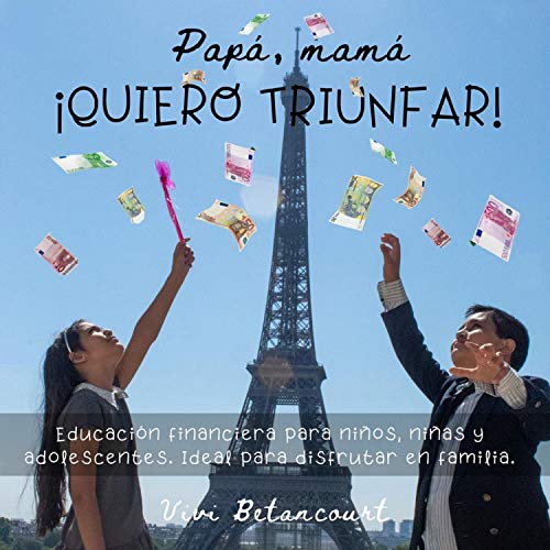 «Papá, Mamá, Quiero Triunfar!: Educación Financiera para Niños y Adolescentes. Ideal para Disfrutar en Familia»