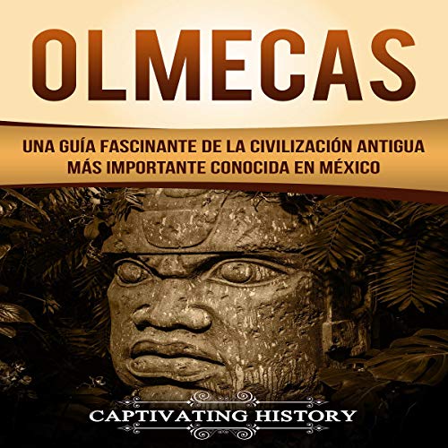 «Olmecas: Una Guía Fascinante de la Civilización Antigua Más Importante Conocida En México»