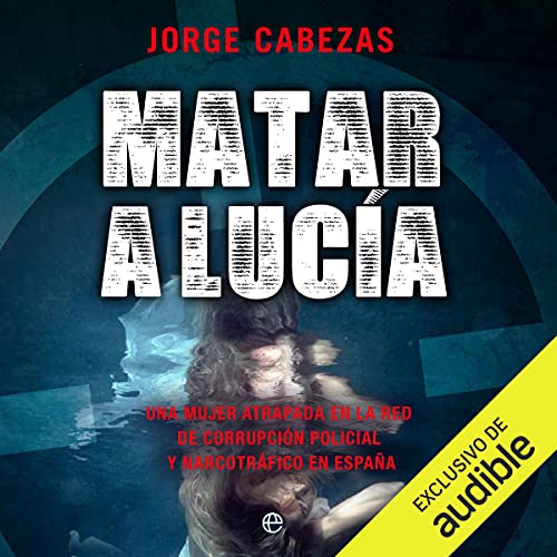 «Matar a Lucia: Una mujer atrapada en la red de corrupción policial y narcotráfico en España»