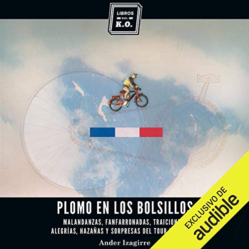 «Plomo en los bolsillos (Narración en Castellano): Malandanzas, fanfarronadas, traiciones, alegrías, hazañas y sorpresas del Tour de Francia»