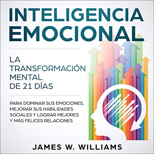 audiolibro Inteligencia Emocional: La transformación mental de 21 días para dominar sus emociones, mejorar sus habilidades sociales y lograr mejores y más felices relaciones
