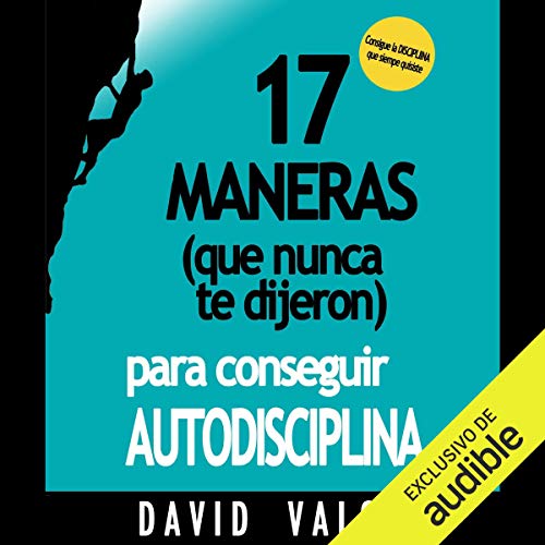 «17 Maneras (Que Nunca Te Dijeron) Para Conseguir Autodisciplina»