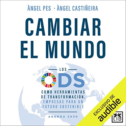 «Cambiar el mundo: Los ODS como herramientas de transformación. Empresas para un futuro sostenible»