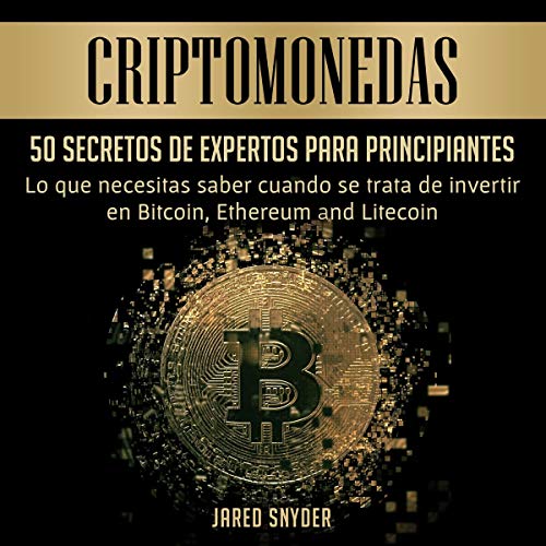 audiolibro Criptomonedas: 50 Secretos De Expertos Para Principiantes Lo Que Necesitas Saber Cuando Se Trata De Invertir En Bitcoin, Ethereum y Litecoin