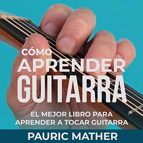 «Cómo Aprender Guitarra: El Mejor Libro Para Aprender A Tocar Guitarra»