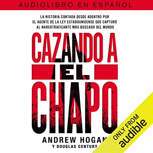 «Cazando a el Chapo (Narración en Castellano): La historia contada desde adentro por el agente de la ley estadounidense que capturó al narcotraficante más buscado del mundo»