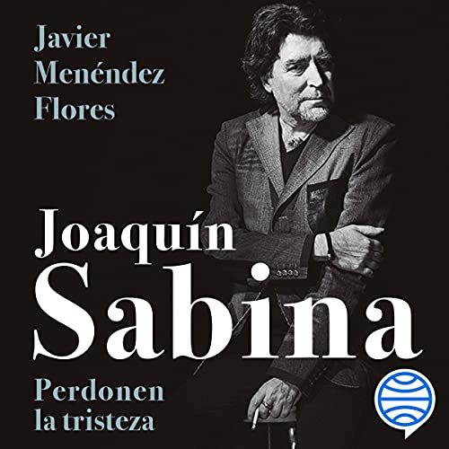 «Joaquín Sabina: Perdonen la tristeza»