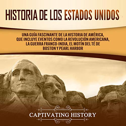 «Historia de los Estados Unidos: Una Guía Fascinante De La Historia De América, Que Incluye Eventos Como La Revolución Americana, La Guerra Franco-India, … De Boston Y Pearl Harbor»