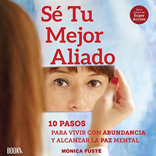 «Sé Tu Mejor Aliado: 10 Pasos para vivir con abundancia y alcanzar la paz mental»