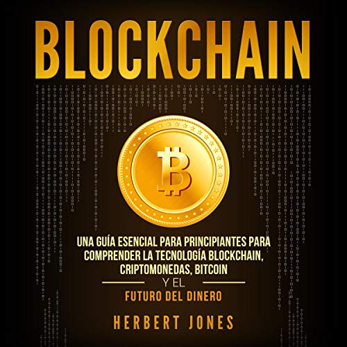 «Blockchain (Spanish Edition): Una Guía Esencial Para Principiantes Para Comprender La Tecnología Blockchain, Criptomonedas, Bitcoin y el Futuro del Dinero»