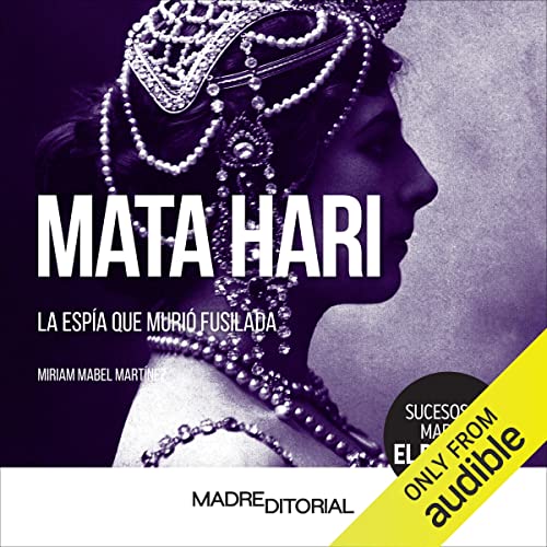 «Mata Hari: La espia que murio fusilada»