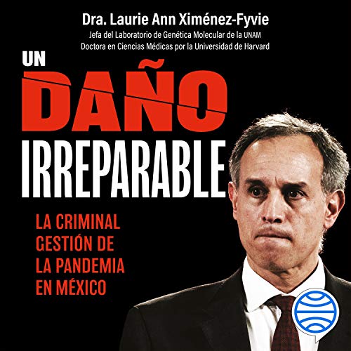 «Un daño irreparable: La criminal gestión de la pandemia en México»