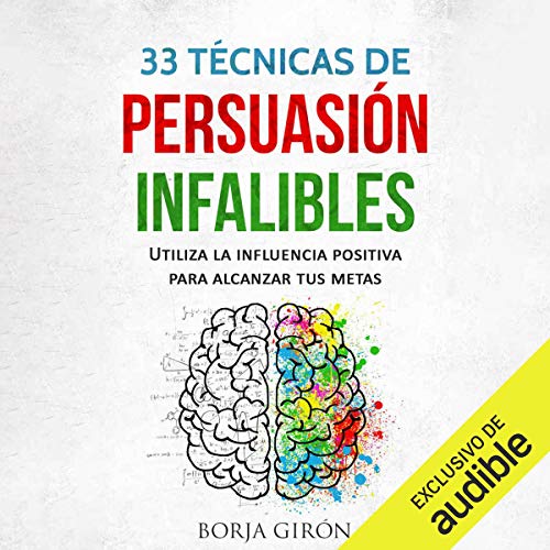 «33 Técnicas de persuasión infalibles (Narración en Castellano): Utiliza la influencia positiva para alcanzar tus metas»