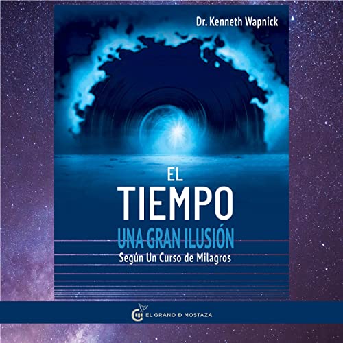«El tiempo una gran ilusión: Según Un Curso de Milagros»