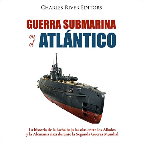 audiolibro Guerra submarina en el Atlántico: La historia de la lucha bajo las olas entre los Aliados y la Alemania nazi durante la Segunda Guerra Mundial