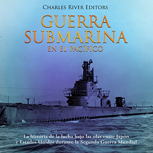 «Guerra submarina en el Pacífico: La historia de la lucha bajo las olas entre Japón y Estados Unidos durante la Segunda Guerra Mundial»