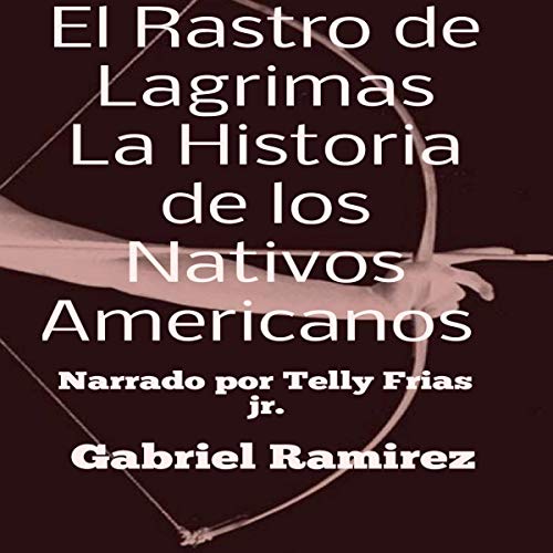 «El Rastro de Lagrimas, La Historia de los Nativos Americanos: The Gabriel Ramirez series nº 38»