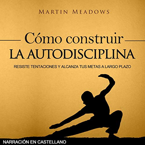 audiolibro Cómo construir la autodisciplina: Resiste tentaciones y alcanza tus metas a largo plazo