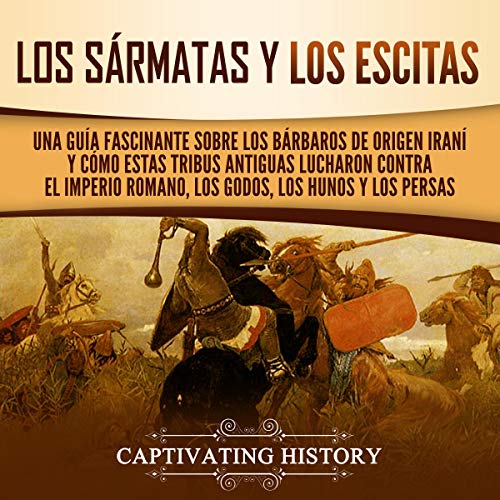 «Los sármatas y los escitas: Una guía fascinante sobre los bárbaros de origen iraní y cómo estas tribus antiguas lucharon contra el Imperio romano, los godos, los hunos y los persas»