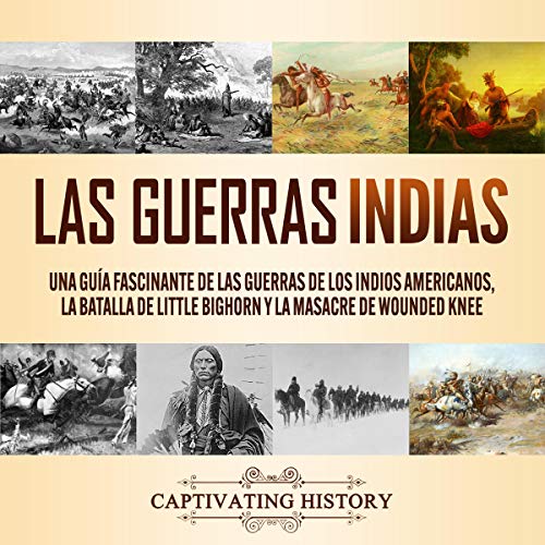 audiolibro Las guerras indias: Una guía fascinante de las guerras de los indios americanos, la batalla de Little Bighorn y la masacre de Wounded Knee