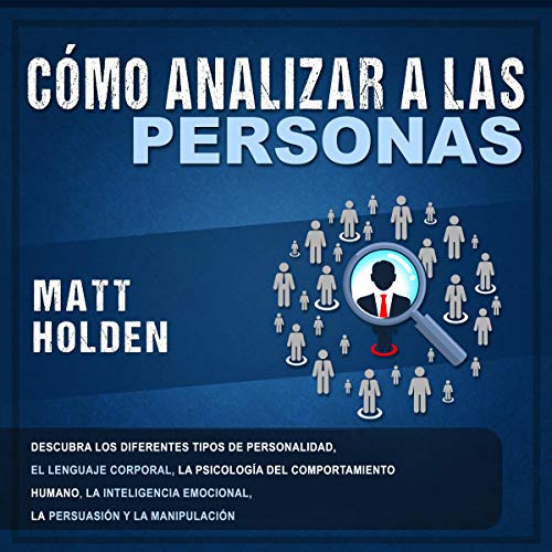 audiolibro Cómo analizar a las personas: Descubra los diferentes tipos de personalidad, el lenguaje corporal, la psicología del comportamiento humano, la inteligencia ... y la manipulación