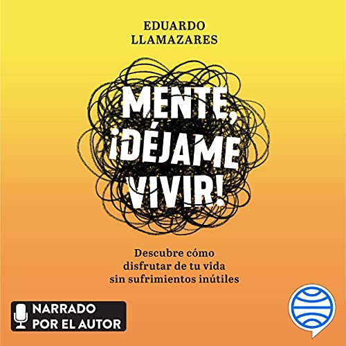 «Mente, déjame vivir: Descubre cómo disfrutar de tu vida sin sufrimientos inútiles»