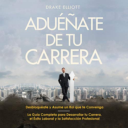«Aduéñate de tu Carrera – Colección 2 en 1: Desbloquéate y Asume un Rol que te Convenga: La Guía Completa Para Desarrollar tu Carrera, el Éxito Laboral y la Satisfacción Profesional»