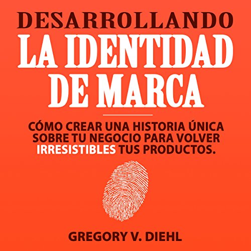audiolibro Desarrollando la Identidad de Marca: Cómo Crear una Historia Única Sobre tu Negocio para Volver Irresistibles tus Productos