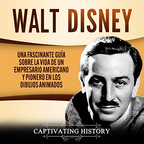 audiolibro Walt Disney: Una Fascinante Guía sobre la Vida de un Empresario Americano y Pionero en los Dibujos Animados