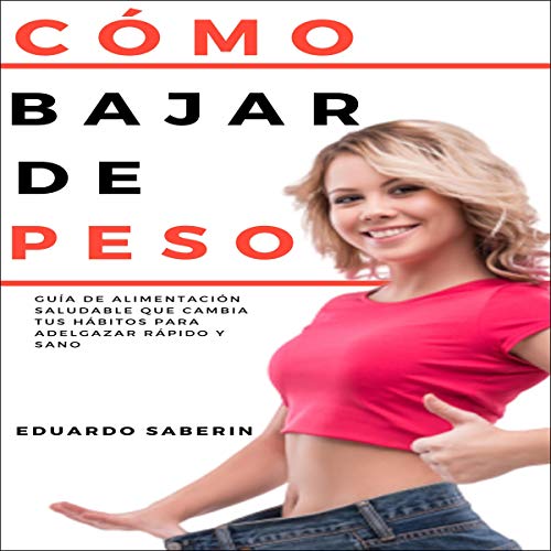 «Cómo Bajar De Peso: Guía de Alimentación Saludable que Cambia tus Hábitos para Adelgazar Rápido y Sano»