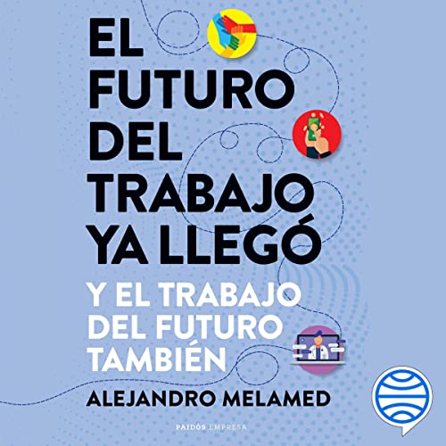 «El futuro del trabajo ya llegó: Y el trabajo del futuro también»