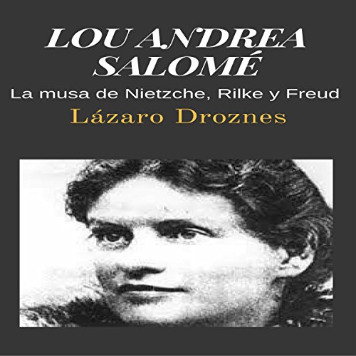 «LOU ANDREA SALOMÉ: La musa de Nietzche, Rilke y Freud (Miradas sobre el psicoanálisis)»