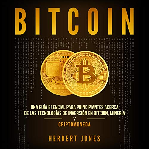 «Bitcoin: Una guía esencial para principiantes acerca de las tecnologías de inversión en bitcoin, minería y criptomoneda»