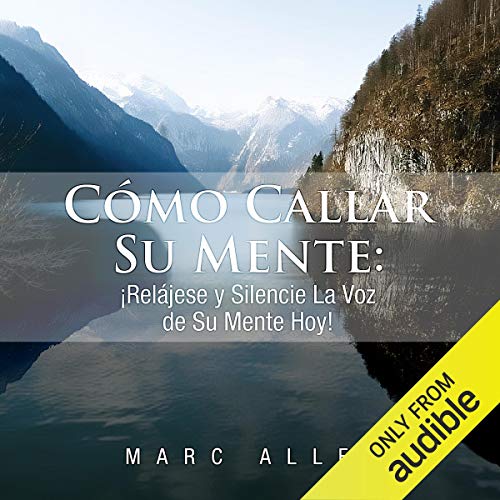 audiolibro Como Callar Su Mente: Relajese y Silencie La Voz de Su Mente Hoy!