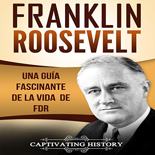 «Franklin Roosevelt: Una Guía Fascinante de la Vida de FDR»