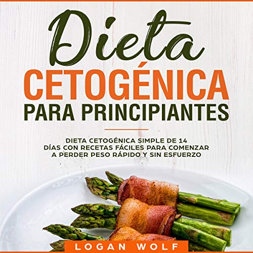 «Dieta Cetogénica Para Principiantes: Dieta Cetogénica Simple de 14 Días con Recetas Fáciles para Comenzar a Perder Peso Rápido y Sin Esfuerzo»