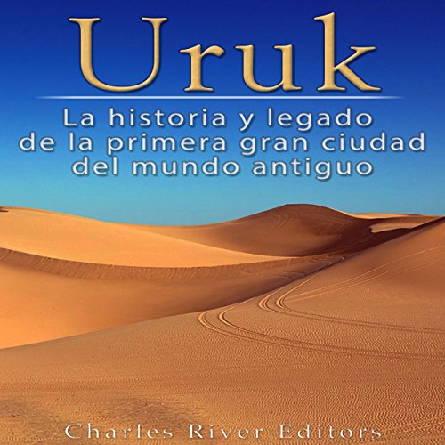 «Uruk: La Historia y Legado de la Primera Gran Ciudad del Mundo Antiguo»